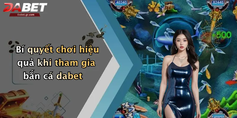 DABET ⭐️ Link Trang Chủ DABET Mới Nhất | Đăng Ký Tặng 188K Bí quyết chơi hiệu quả khi tham gia bắn cá dabet