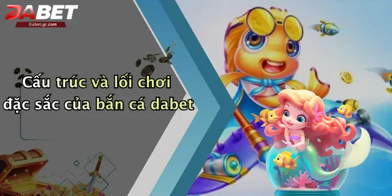 DABET ⭐️ Link Trang Chủ DABET Mới Nhất | Đăng Ký Tặng 188K Cấu trúc và lối chơi đặc sắc của bắn cá dabet