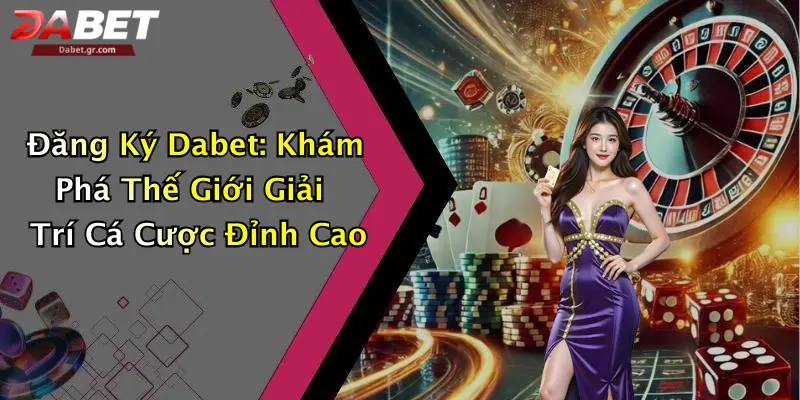 DABET ⭐️ Link Trang Chủ DABET Mới Nhất | Đăng Ký Tặng 188K Đăng Ký Dabet: Khám Phá Thế Giới Giải Trí Cá Cược Đỉnh Cao