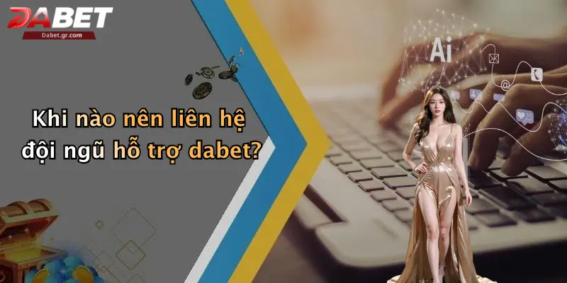 DABET ⭐️ Link Trang Chủ DABET Mới Nhất | Đăng Ký Tặng 188K Khi nào nên liên hệ đội ngũ hỗ trợ dabet?