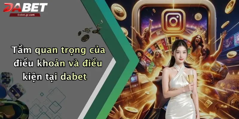 DABET ⭐️ Link Trang Chủ DABET Mới Nhất | Đăng Ký Tặng 188K Tầm quan trọng của điều khoản và điều kiện tại dabet